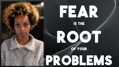 Fear Is the Root of Your Problems